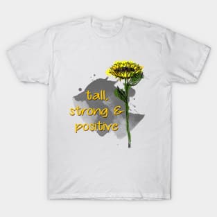 Sunflower - Tall, strong and positive - Quote for tall people T-Shirt